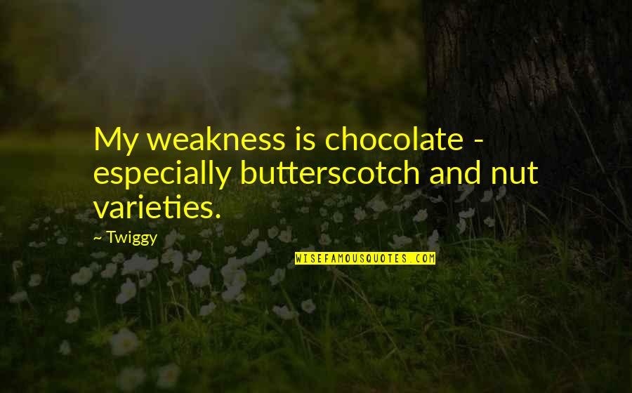 Sadgi Quotes By Twiggy: My weakness is chocolate - especially butterscotch and