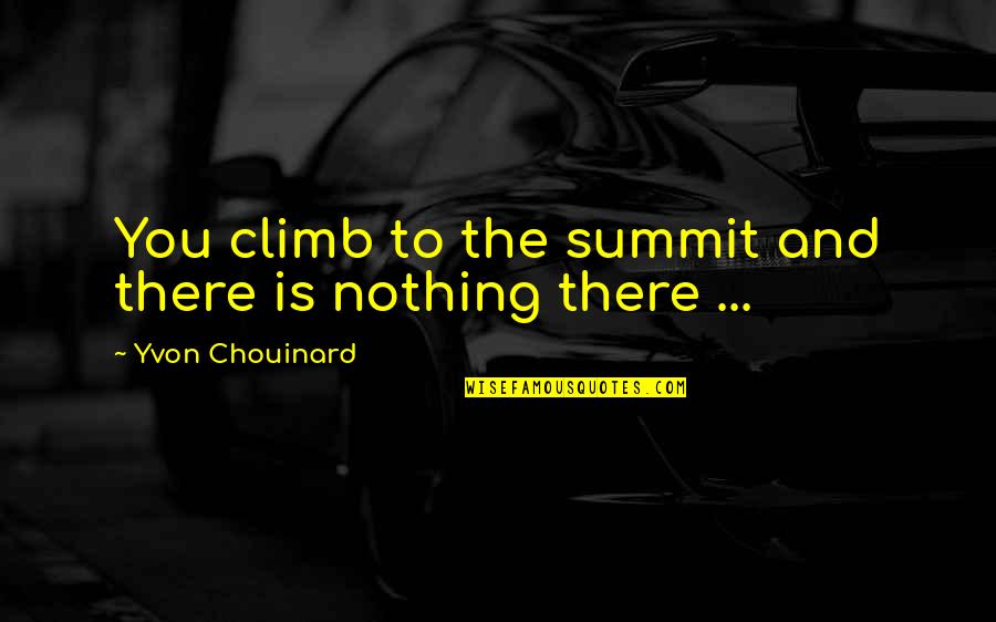 Sadgi Quotes By Yvon Chouinard: You climb to the summit and there is Sadgi Quotes By Yvon Chouinard: You climb to the summit and there is