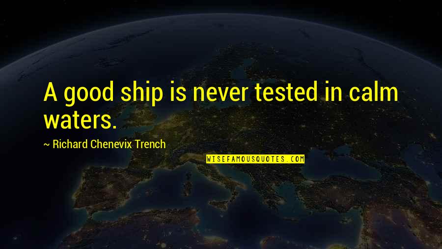 Sadgi Shayari Quotes By Richard Chenevix Trench: A good ship is never tested in calm Sadgi Shayari Quotes By Richard Chenevix Trench: A good ship is never tested in calm