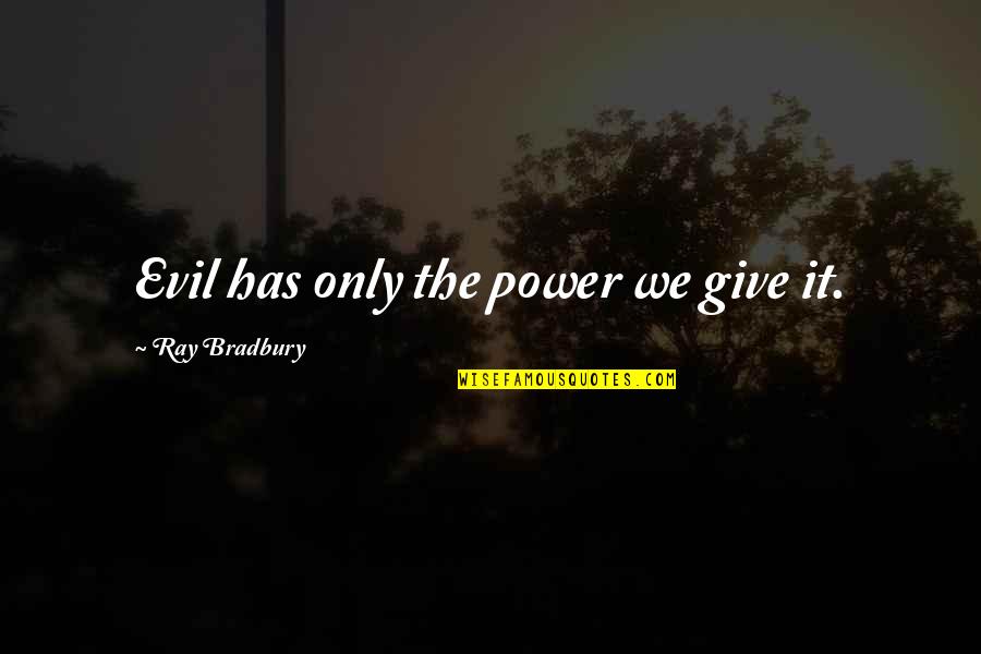 Sadhak Hearst Quotes By Ray Bradbury: Evil has only the power we give it. Sadhak Hearst Quotes By Ray Bradbury: Evil has only the power we give it.