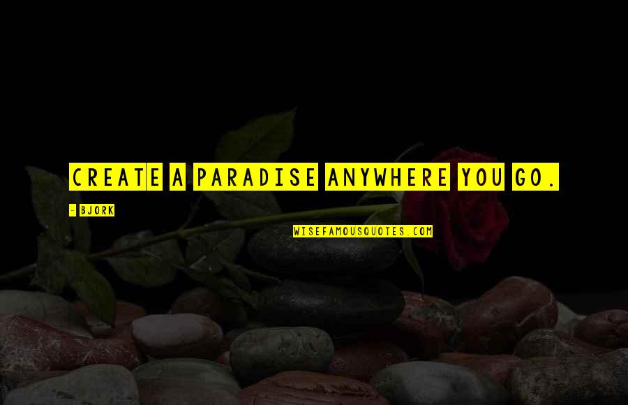 Sadhaka Tattva Quotes By Bjork: Create a paradise anywhere you go.