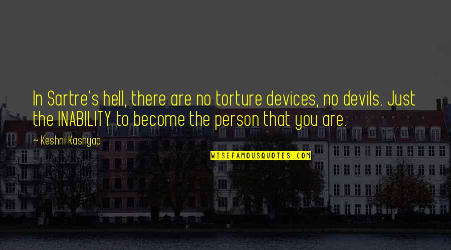 Sadhakas Quotes By Keshni Kashyap: In Sartre's hell, there are no torture devices,