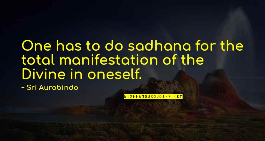 Sadhana Quotes By Sri Aurobindo: One has to do sadhana for the total