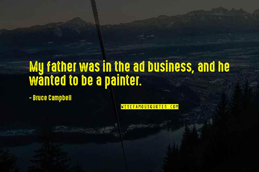 Sadhanas En Quotes By Bruce Campbell: My father was in the ad business, and Sadhanas En Quotes By Bruce Campbell: My father was in the ad business, and