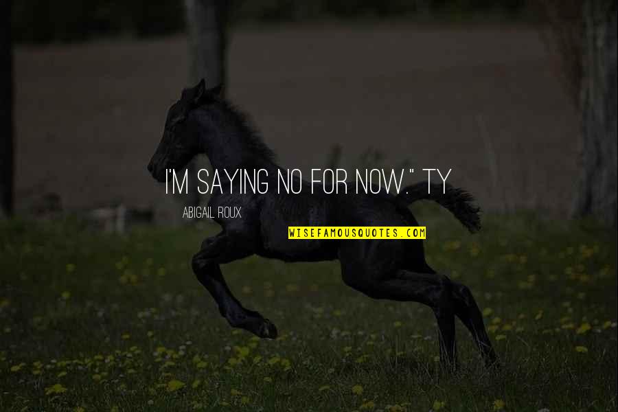 Sadhbh Ni Quotes By Abigail Roux: I'm saying no for now." Ty Sadhbh Ni Quotes By Abigail Roux: I'm saying no for now." Ty