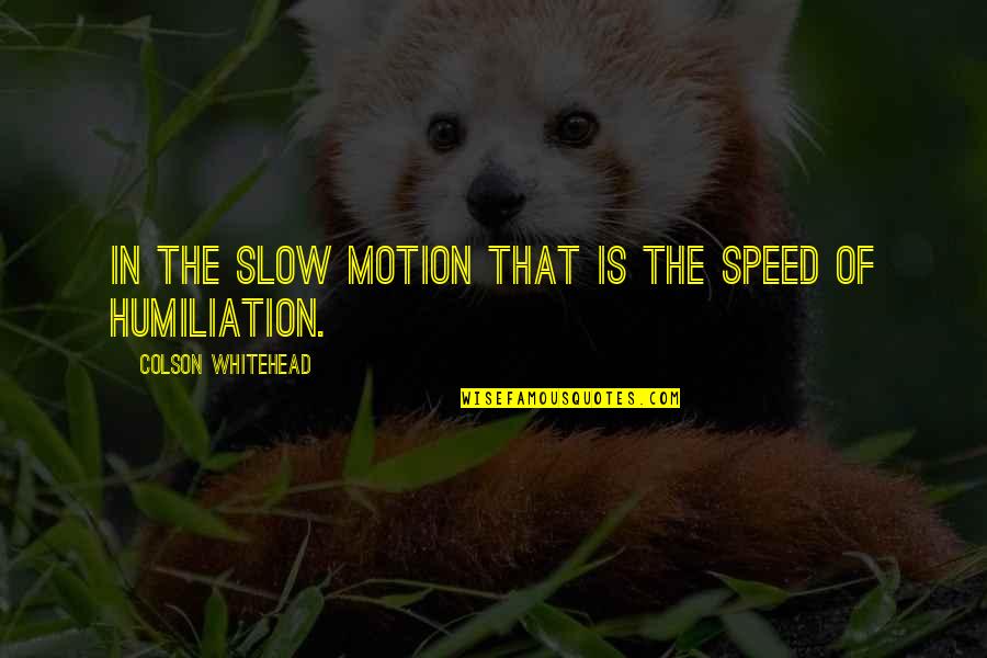 Sadhbh Odonovan Quotes By Colson Whitehead: In the slow motion that is the speed Sadhbh Odonovan Quotes By Colson Whitehead: In the slow motion that is the speed