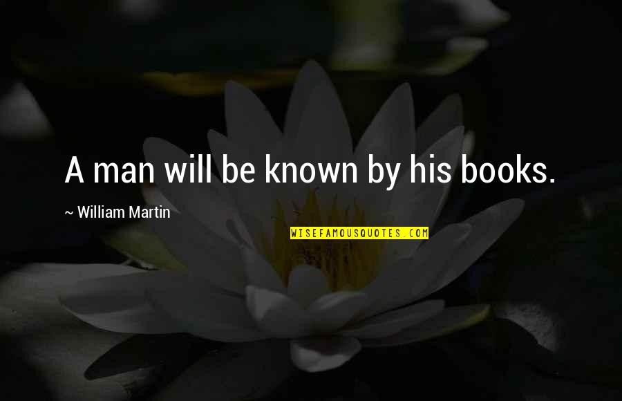 Sadhbhavana Quotes By William Martin: A man will be known by his books.