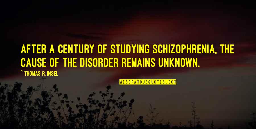 Sadhguru Inner Peace Quotes By Thomas R. Insel: After a century of studying schizophrenia, the cause