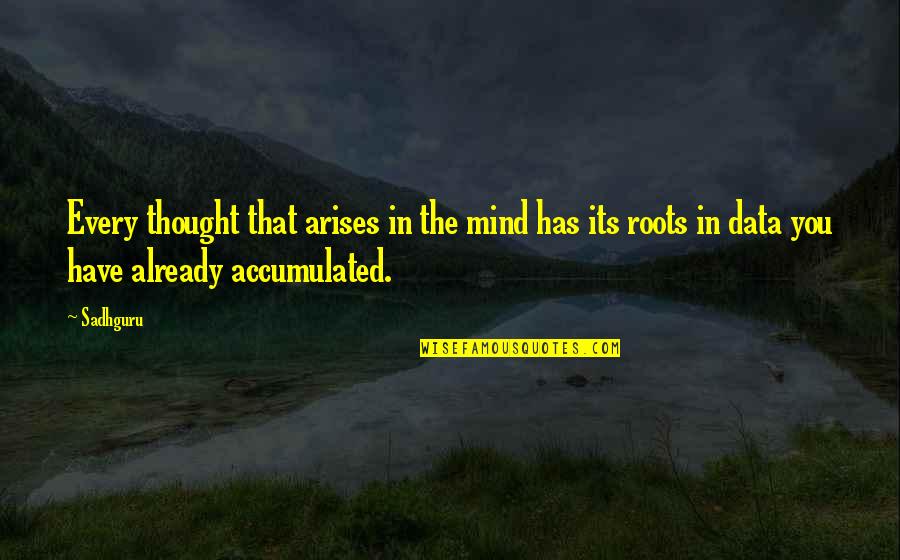 Sadhguru Quotes By Sadhguru: Every thought that arises in the mind has Sadhguru Quotes By Sadhguru: Every thought that arises in the mind has