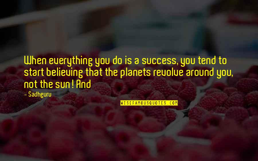 Sadhguru Quotes By Sadhguru: When everything you do is a success, you