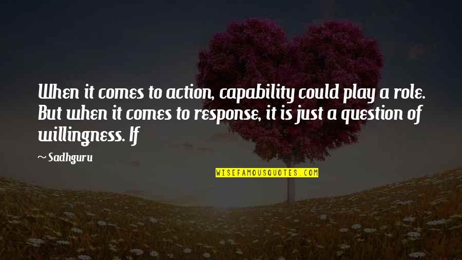 Sadhguru Quotes By Sadhguru: When it comes to action, capability could play Sadhguru Quotes By Sadhguru: When it comes to action, capability could play