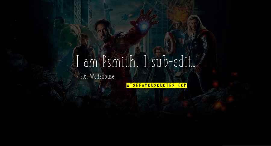 Sadhu Guru Quotes By P.G. Wodehouse: I am Psmith. I sub-edit. Sadhu Guru Quotes By P.G. Wodehouse: I am Psmith. I sub-edit.