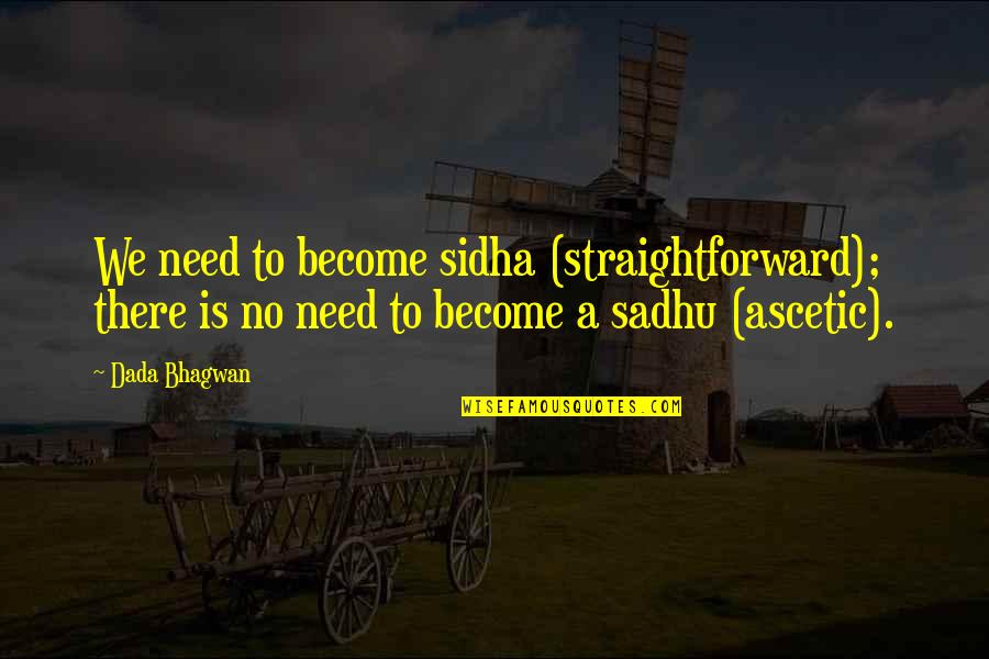 Sadhu Quotes By Dada Bhagwan: We need to become sidha (straightforward); there is
