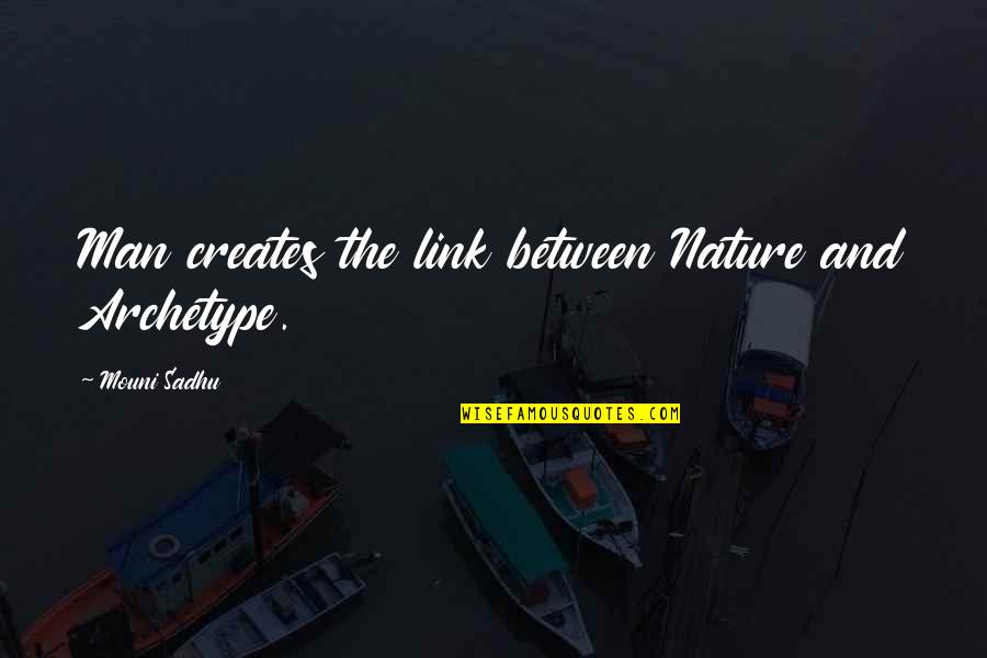 Sadhu Quotes By Mouni Sadhu: Man creates the link between Nature and Archetype.