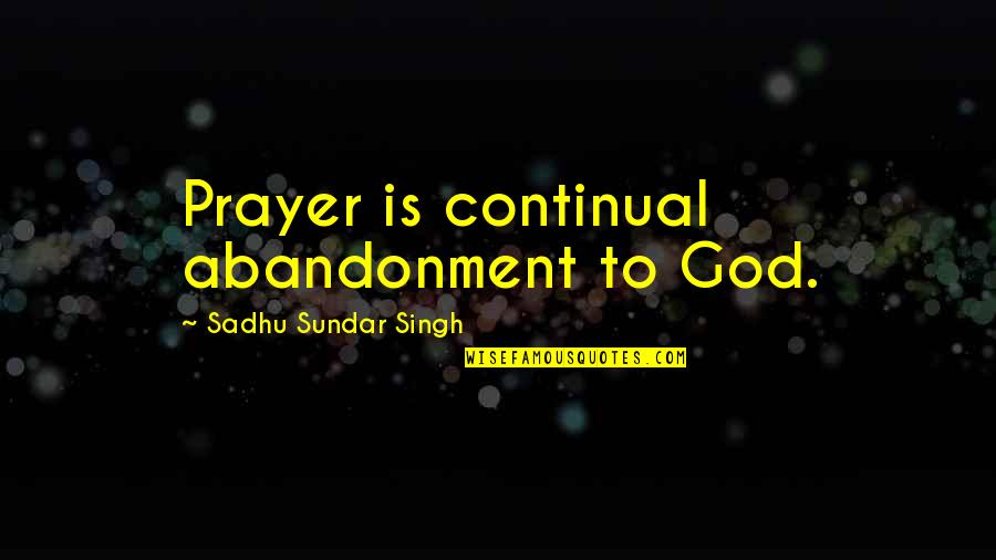Sadhu Quotes By Sadhu Sundar Singh: Prayer is continual abandonment to God.