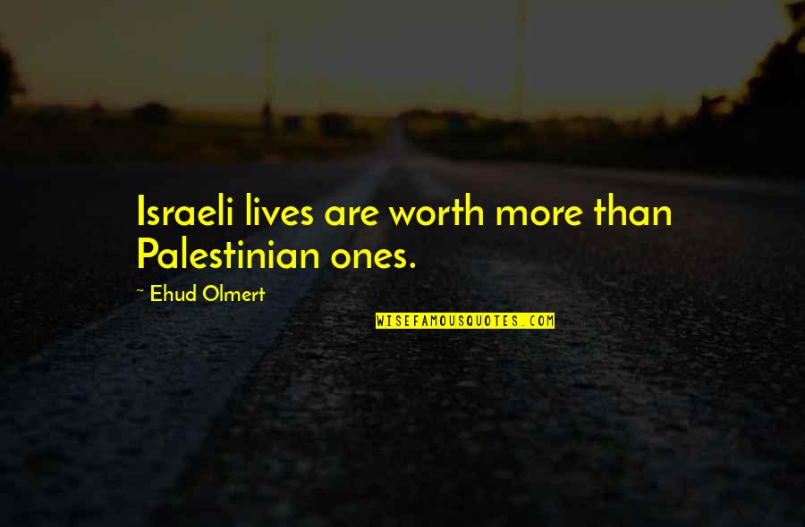 Sadhuram 1 Quotes By Ehud Olmert: Israeli lives are worth more than Palestinian ones. Sadhuram 1 Quotes By Ehud Olmert: Israeli lives are worth more than Palestinian ones.