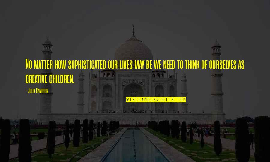 Sadhus Quotes By Julia Cameron: No matter how sophisticated our lives may be