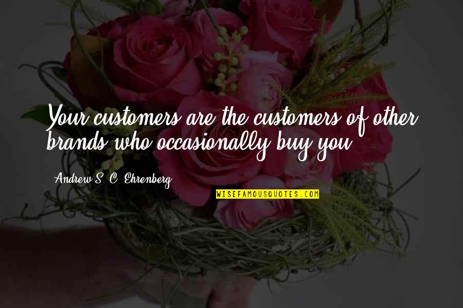 Sa'di Shirazi Quotes By Andrew S. C. Ehrenberg: Your customers are the customers of other brands