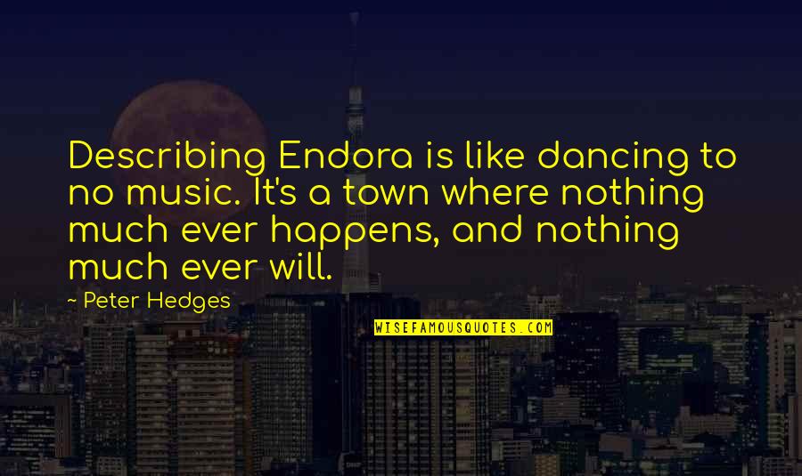 Sadiablo Quotes By Peter Hedges: Describing Endora is like dancing to no music. Sadiablo Quotes By Peter Hedges: Describing Endora is like dancing to no music.