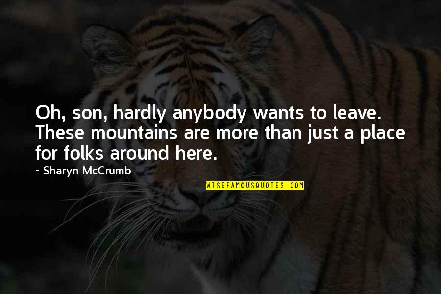 Sadiablo Quotes By Sharyn McCrumb: Oh, son, hardly anybody wants to leave. These Sadiablo Quotes By Sharyn McCrumb: Oh, son, hardly anybody wants to leave. These