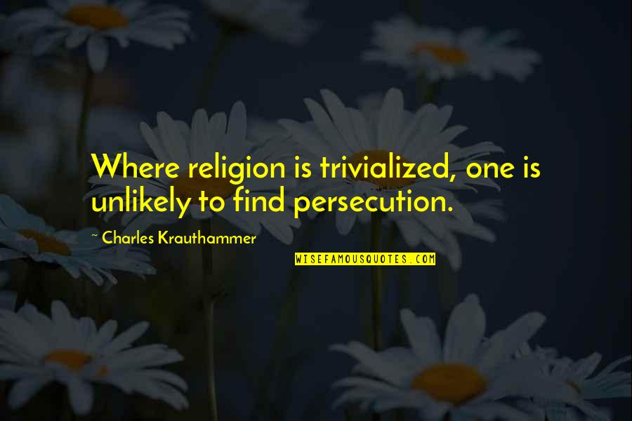 Sadie Adler Quotes By Charles Krauthammer: Where religion is trivialized, one is unlikely to