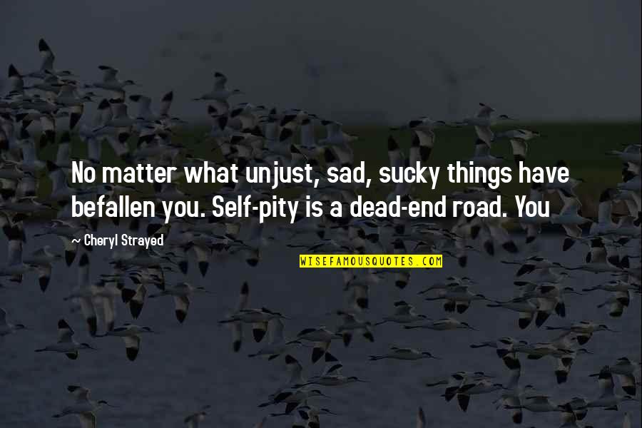 Sadie Frost Quotes By Cheryl Strayed: No matter what unjust, sad, sucky things have