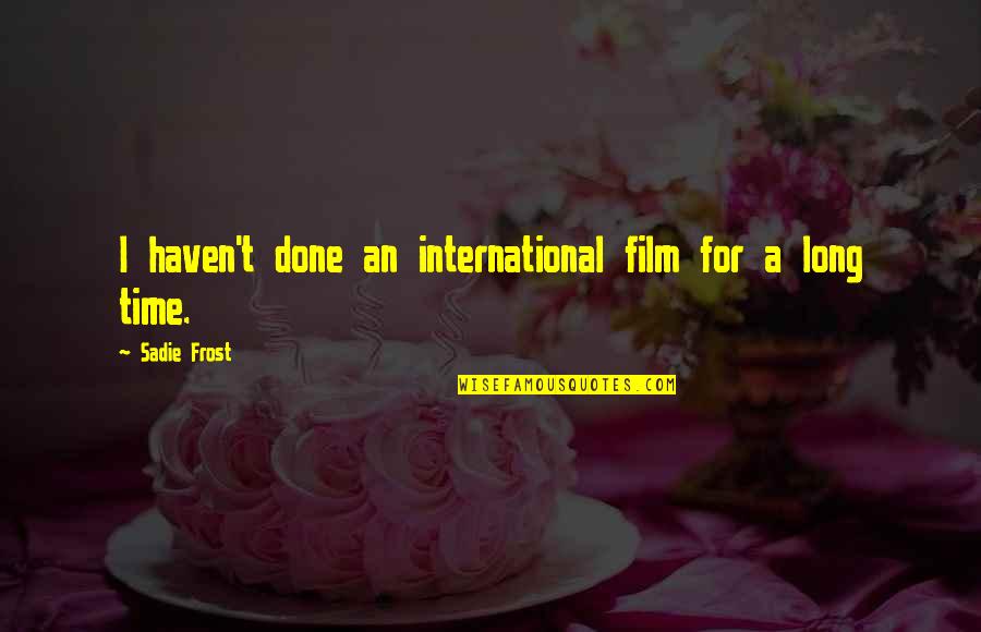 Sadie Frost Quotes By Sadie Frost: I haven't done an international film for a
