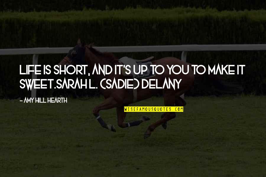 Sadie J Quotes By Amy Hill Hearth: Life is short, and it's up to you