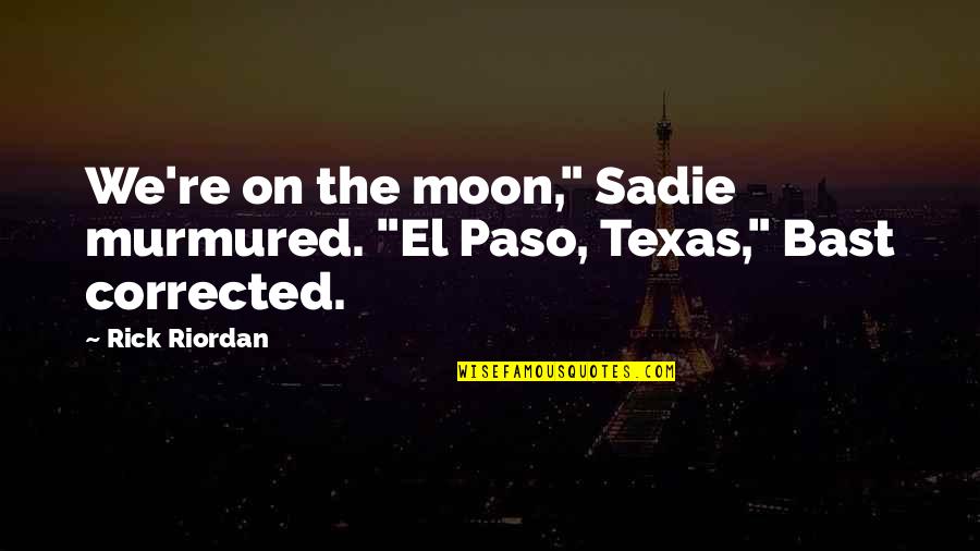 Sadie J Quotes By Rick Riordan: We're on the moon," Sadie murmured. "El Paso,