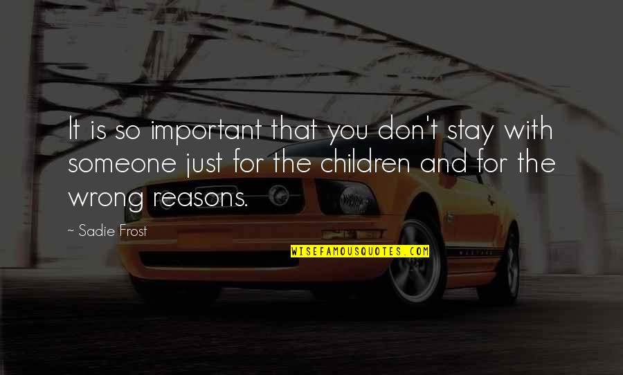Sadie J Quotes By Sadie Frost: It is so important that you don't stay Sadie J Quotes By Sadie Frost: It is so important that you don't stay