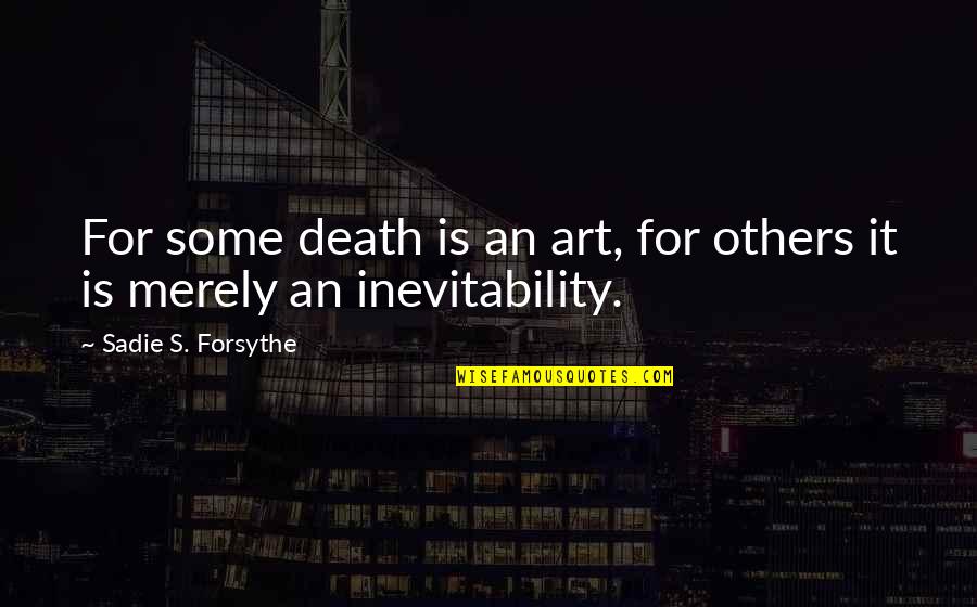 Sadie J Quotes By Sadie S. Forsythe: For some death is an art, for others