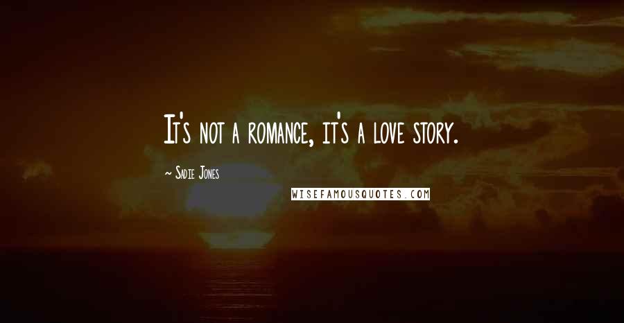 Sadie Jones quotes: It's not a romance, it's a love story.