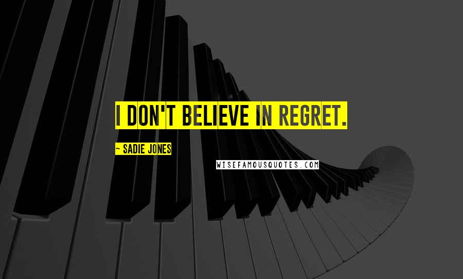 Sadie Jones quotes: I don't believe in regret.