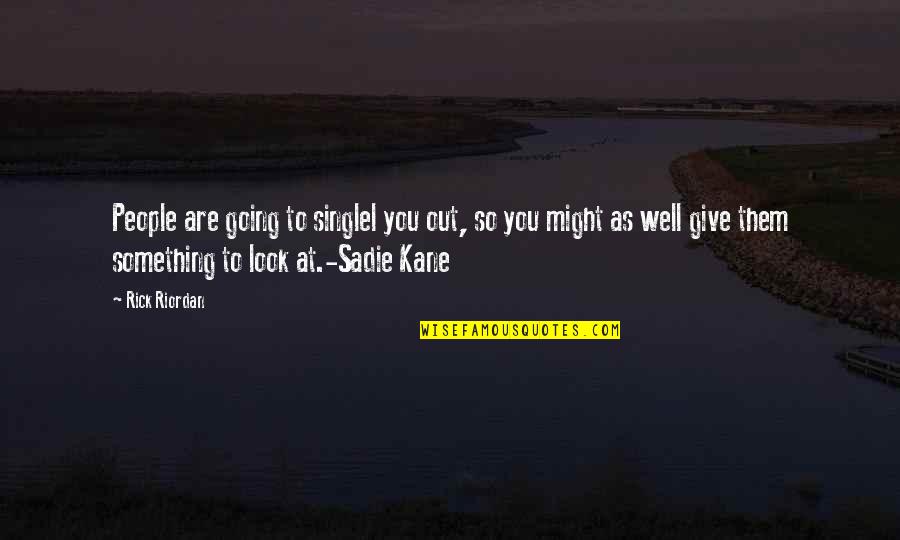 Sadie Kane Quotes By Rick Riordan: People are going to singlel you out, so Sadie Kane Quotes By Rick Riordan: People are going to singlel you out, so