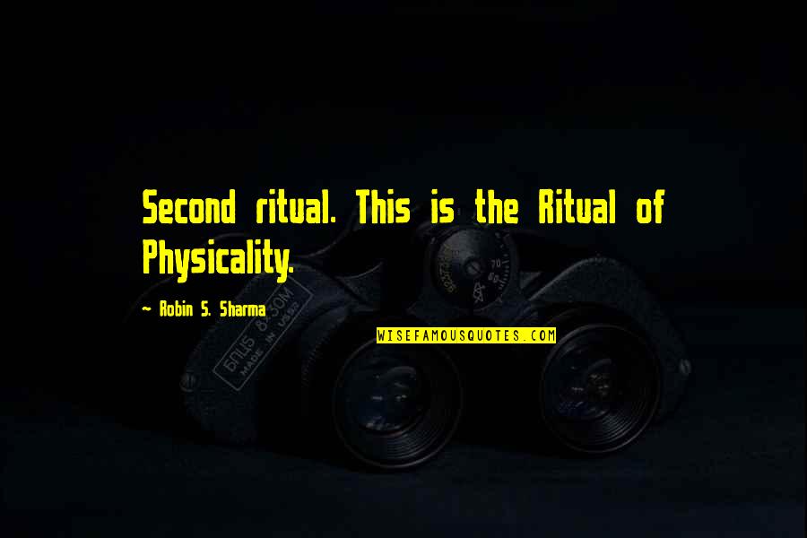 Sadie Mae Glutz Quotes By Robin S. Sharma: Second ritual. This is the Ritual of Physicality. Sadie Mae Glutz Quotes By Robin S. Sharma: Second ritual. This is the Ritual of Physicality.