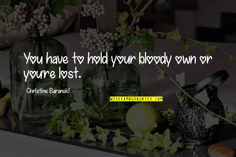 Sadier Quotes By Christine Baranski: You have to hold your bloody own or Sadier Quotes By Christine Baranski: You have to hold your bloody own or