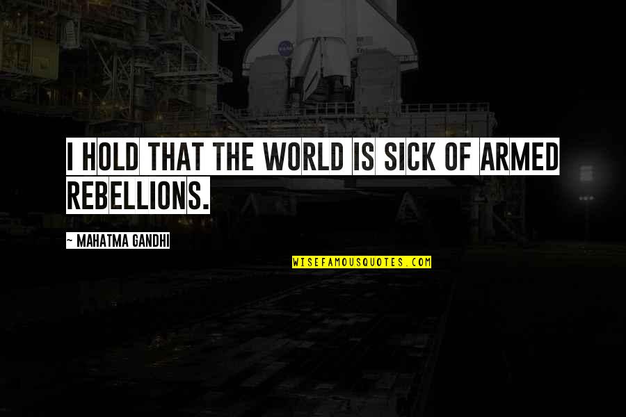 Sadikin Aksa Quotes By Mahatma Gandhi: I hold that the world is sick of Sadikin Aksa Quotes By Mahatma Gandhi: I hold that the world is sick of