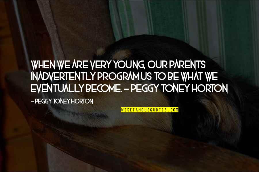 Sadikin Aksa Quotes By Peggy Toney Horton: When we are very young, our parents inadvertently Sadikin Aksa Quotes By Peggy Toney Horton: When we are very young, our parents inadvertently