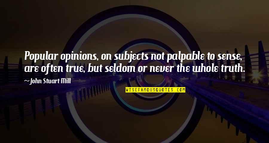 Sadiku Book Quotes By John Stuart Mill: Popular opinions, on subjects not palpable to sense,