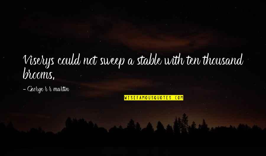 Sadilek Bruce Quotes By George R R Martin: Viserys could not sweep a stable with ten Sadilek Bruce Quotes By George R R Martin: Viserys could not sweep a stable with ten