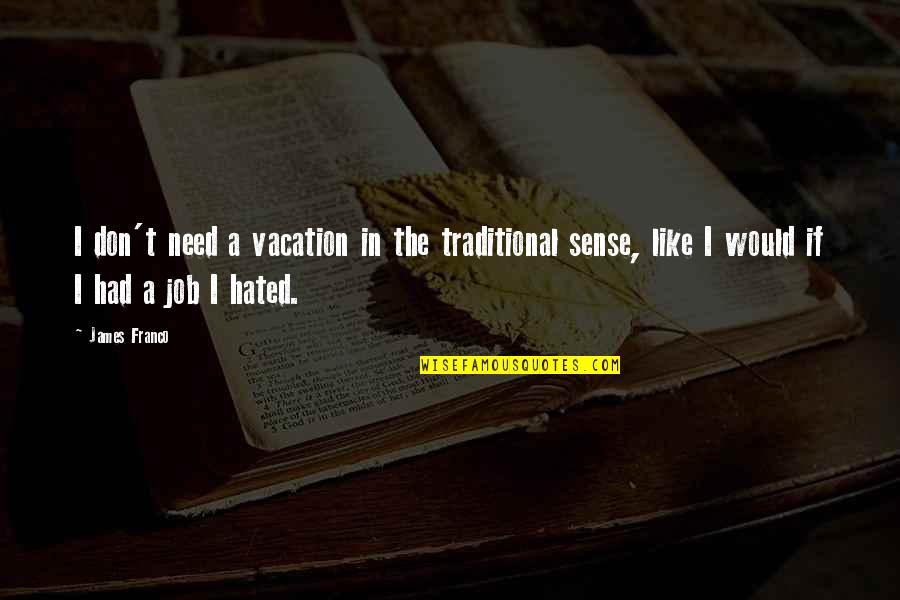Sadilek Bruce Quotes By James Franco: I don't need a vacation in the traditional Sadilek Bruce Quotes By James Franco: I don't need a vacation in the traditional