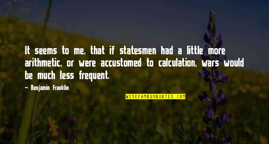 Sadily Quotes By Benjamin Franklin: It seems to me, that if statesmen had Sadily Quotes By Benjamin Franklin: It seems to me, that if statesmen had
