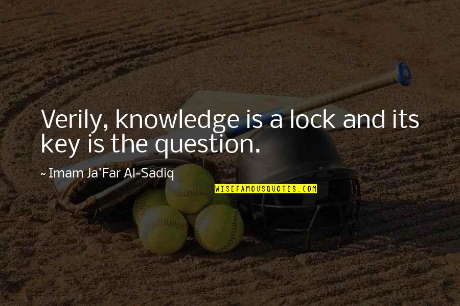 Sadiq Quotes By Imam Ja'Far Al-Sadiq: Verily, knowledge is a lock and its key