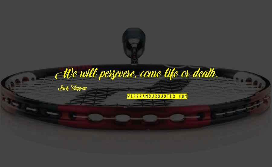 Sadiqi Abdelaziz Quotes By Lewis Tappan: We will persevere, come life or death. Sadiqi Abdelaziz Quotes By Lewis Tappan: We will persevere, come life or death.