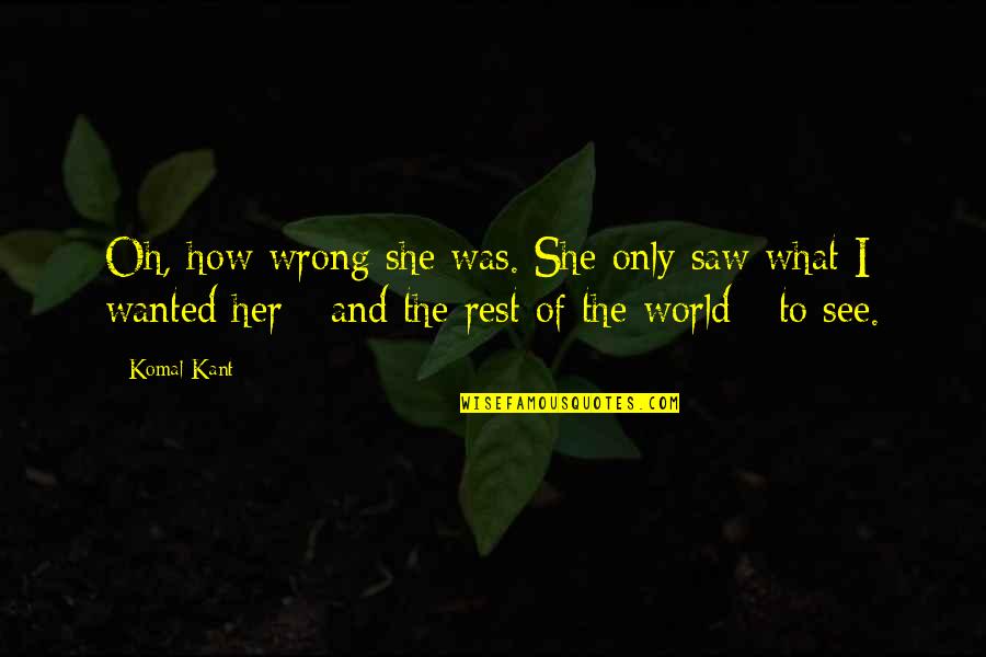 Sadiqua Brown Quotes By Komal Kant: Oh, how wrong she was. She only saw Sadiqua Brown Quotes By Komal Kant: Oh, how wrong she was. She only saw