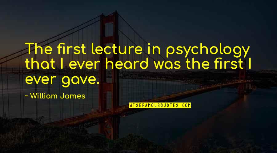 Sadiqua Brown Quotes By William James: The first lecture in psychology that I ever
