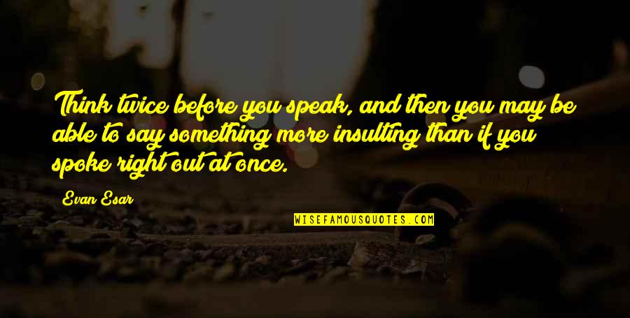 Sadishish Quotes By Evan Esar: Think twice before you speak, and then you Sadishish Quotes By Evan Esar: Think twice before you speak, and then you