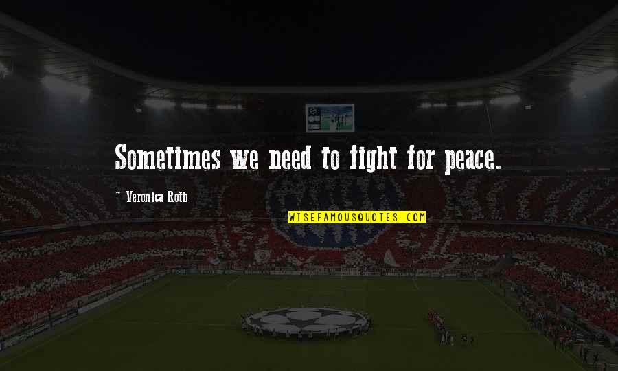 Sadishish Quotes By Veronica Roth: Sometimes we need to fight for peace. Sadishish Quotes By Veronica Roth: Sometimes we need to fight for peace.