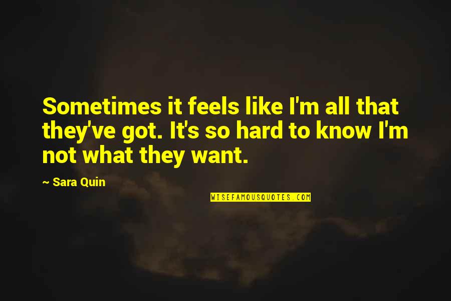 Sadism Masochism Quotes By Sara Quin: Sometimes it feels like I'm all that they've
