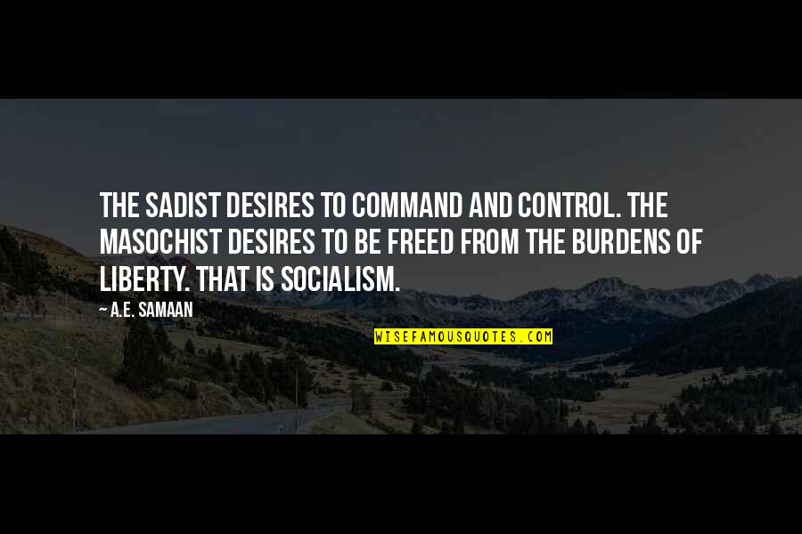 Sadism Quotes By A.E. Samaan: The sadist desires to command and control. The